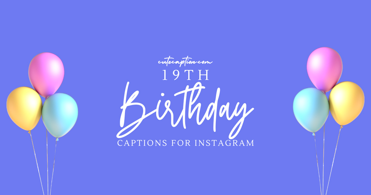 Best Captions for 19th Birthday: From Funny to Baddie [2023] - Cute Caption