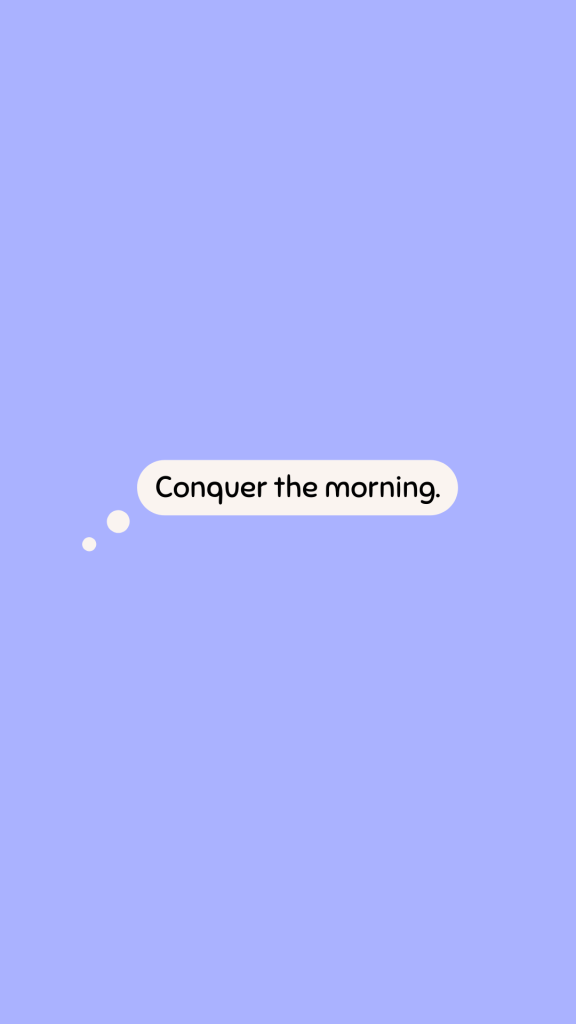 Conquer the morning