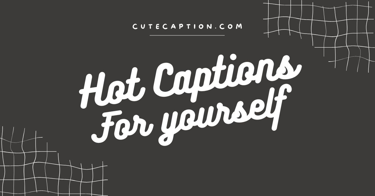 hot captions for pictures of yourself