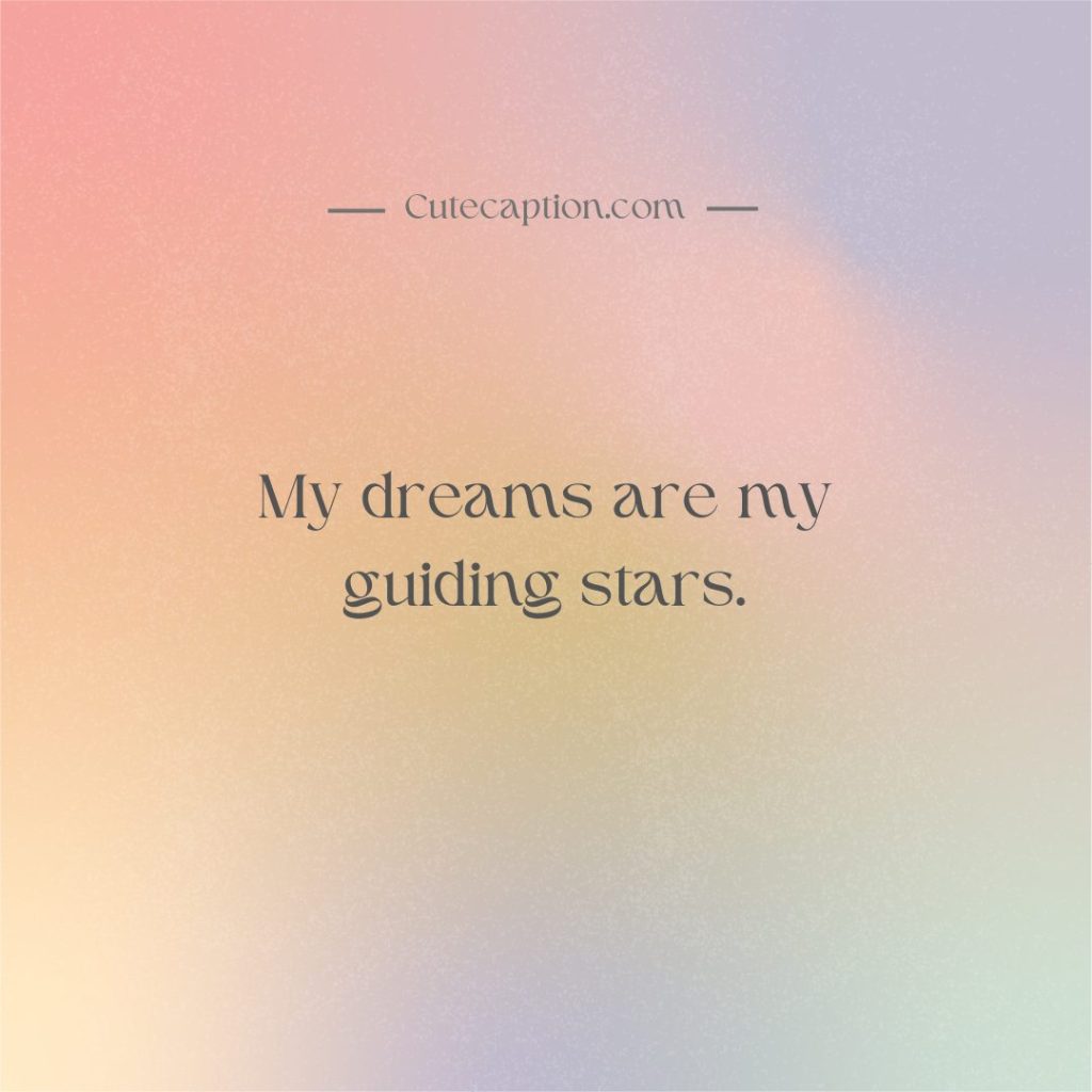 My dreams are my guiding stars