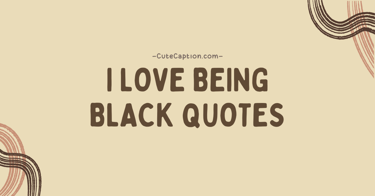 I Love Being Black Quotes