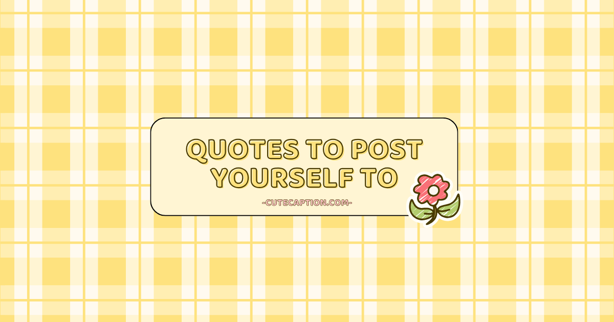 Quotes to Post Yourself To