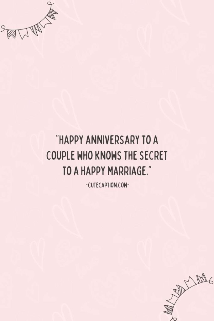 “Happy anniversary to a couple who knows the secret to a happy marriage.”