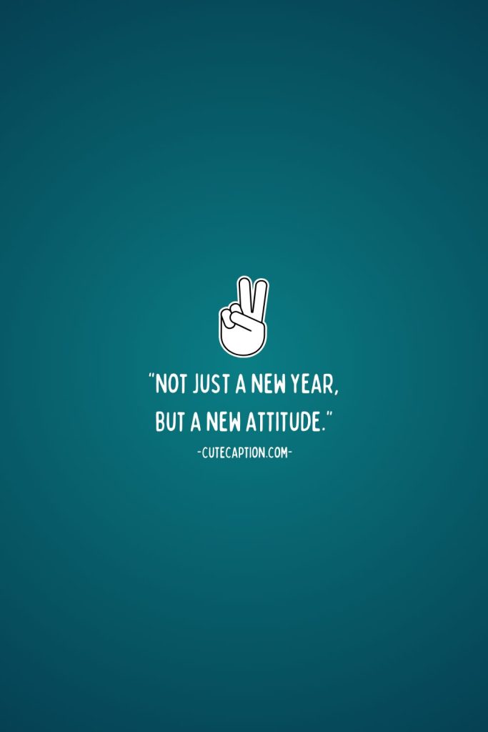 “Not just a new year, but a new attitude.”