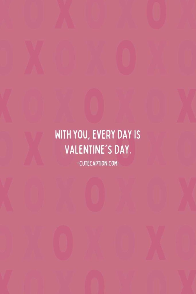 With you, every day is Valentine's Day.