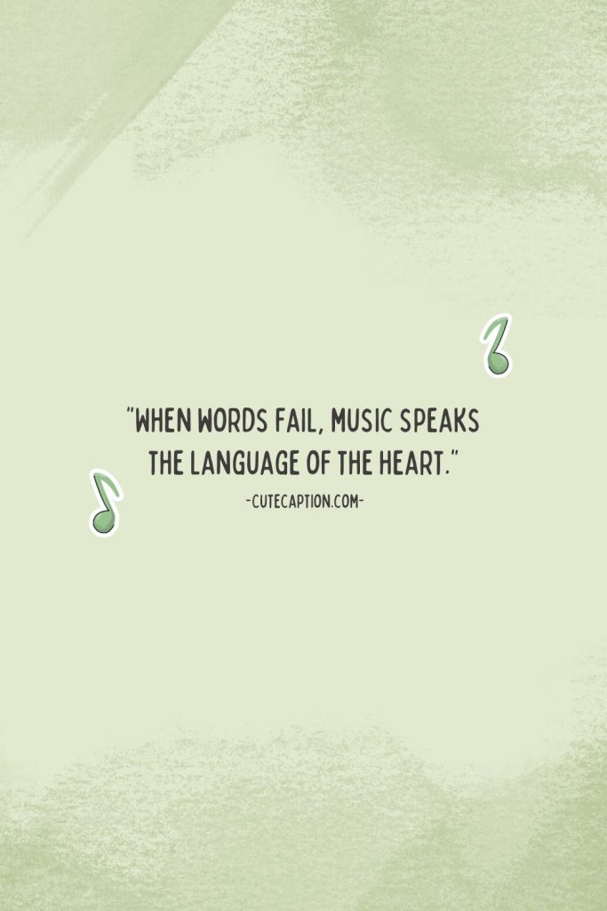 “When words fail, music speaks the language of the heart.”