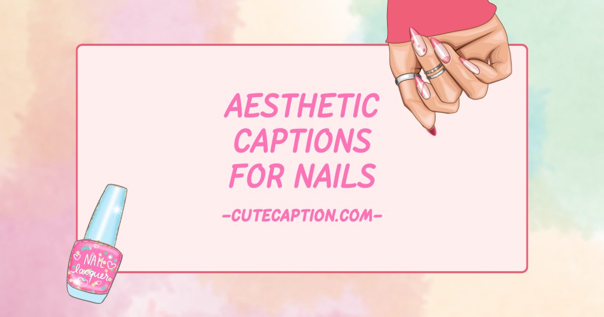 50+ Aesthetic Captions for Nails for Instagram Cute Caption